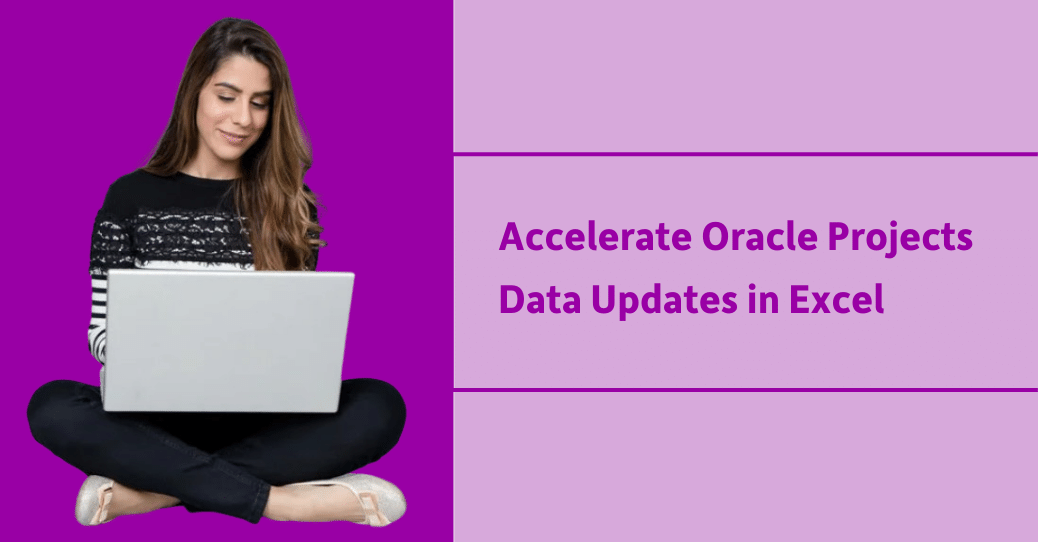 Accelerate Oracle Projects Data Updates in Excel