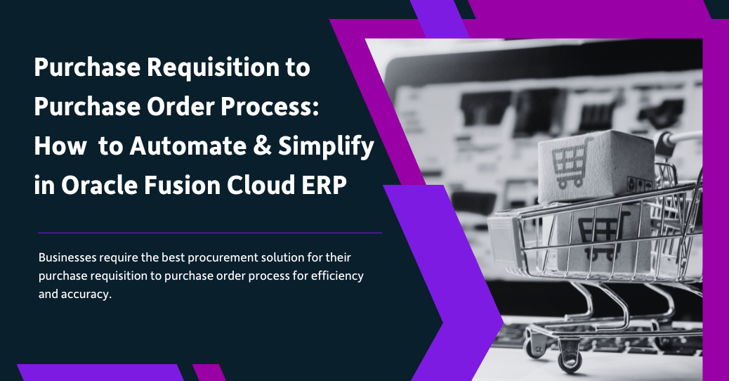Purchase Requisition to Purchase Order Process: How to Automate & Simplify in Oracle Fusion Cloud ERP