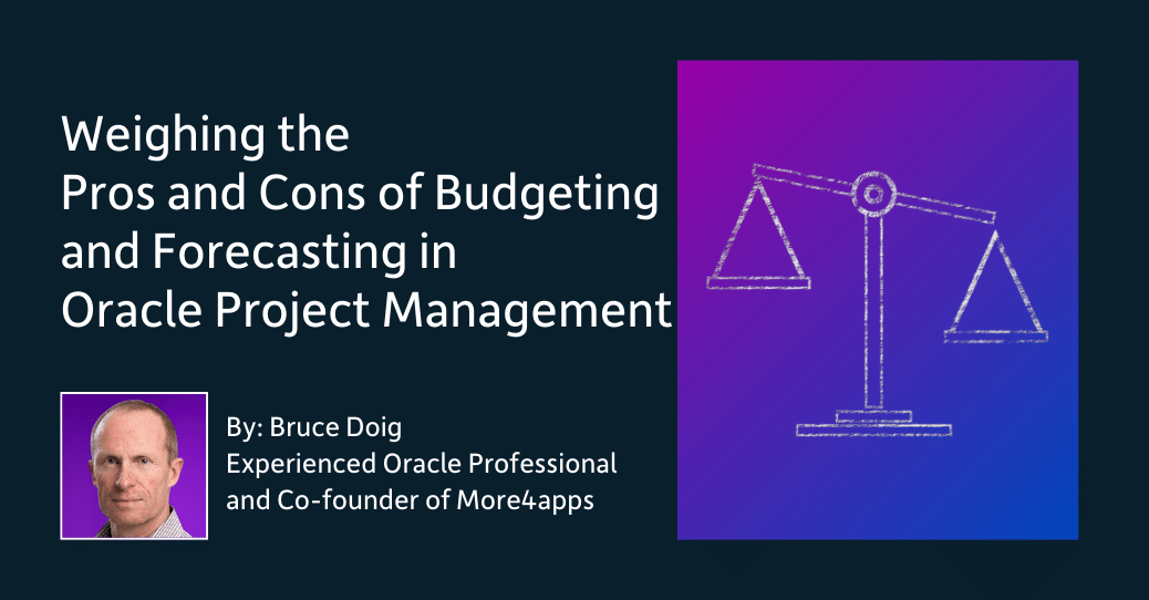Weighing the Pros and Cons of Budgeting and Forecasting in Oracle Project Management