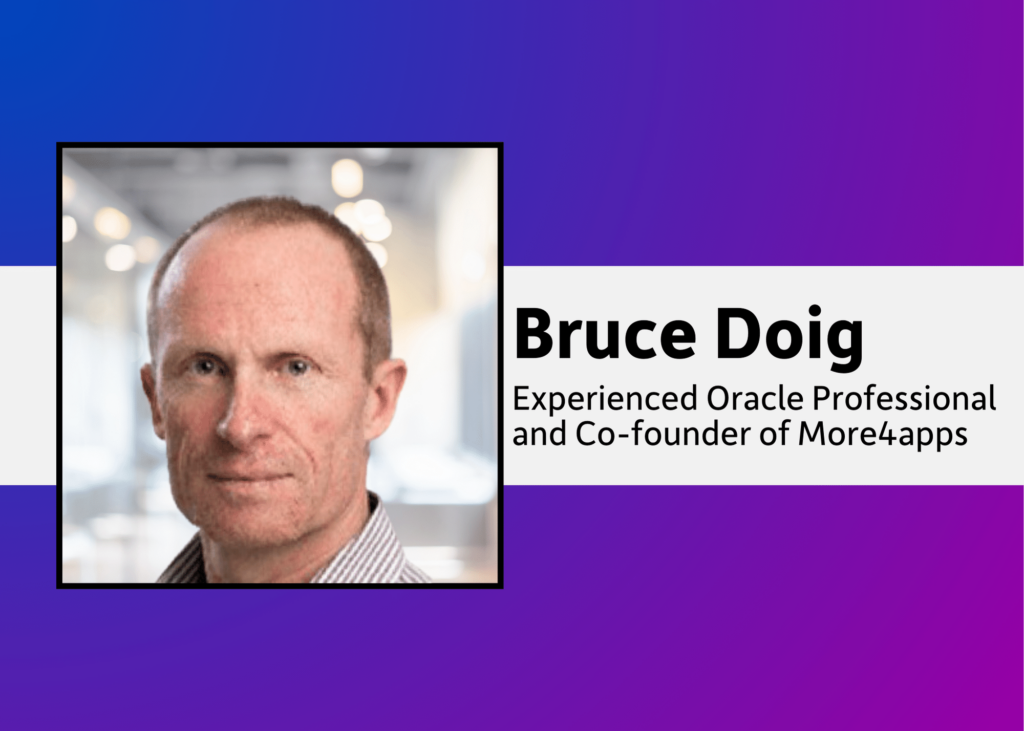 Bruce Doig, is an experienced Oracle professional and co-founder of More4apps.