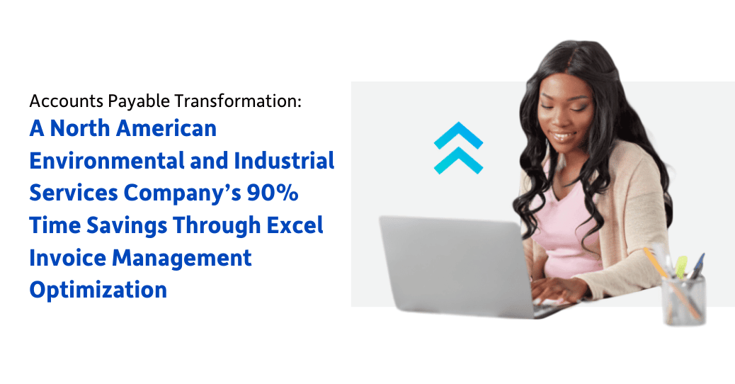 Accounts Payable Transformation: A North American Environmental and Industrial Services Company’s 90% Time Savings through Excel Invoice Management Optimization