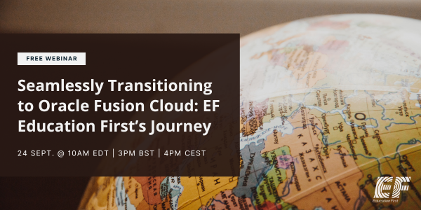 Seamlessly Transitioning to Oracle Fusion Cloud: EF Education First’s Journey